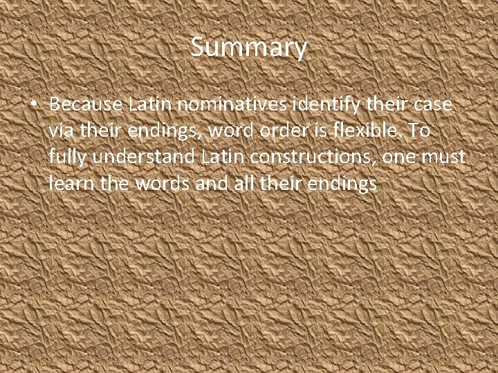 Summary • Because Latin nominatives identify their case via their endings, word order is
