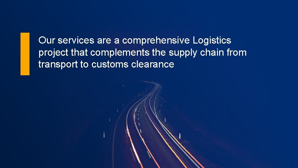 Our services are a comprehensive Logistics project that complements the supply chain from transport
