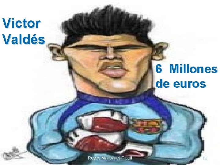 Victor Valdés 6 Millones de euros Reyes Mansanet Ripoll 10 