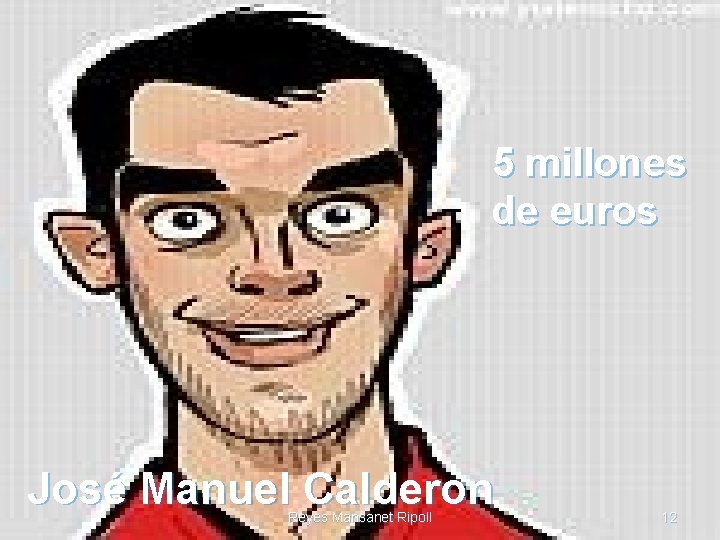 5 millones de euros José Manuel Calderon Reyes Mansanet Ripoll 12 
