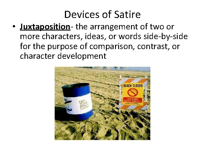 Devices of Satire • Juxtaposition- the arrangement of two or more characters, ideas, or