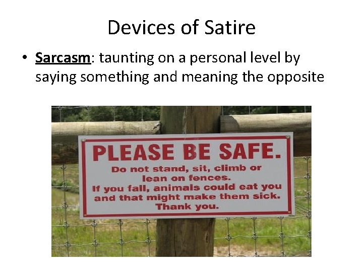 Devices of Satire • Sarcasm: taunting on a personal level by saying something and