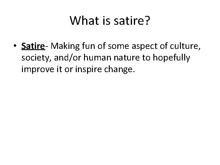 What is satire? • Satire- Making fun of some aspect of culture, society, and/or