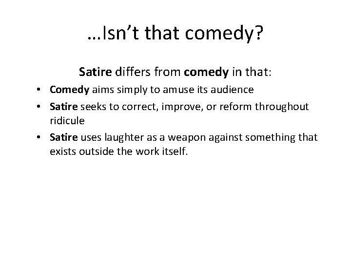 …Isn’t that comedy? Satire differs from comedy in that: • Comedy aims simply to