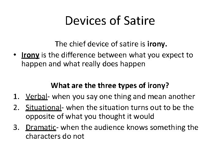Devices of Satire The chief device of satire is irony. • Irony is the
