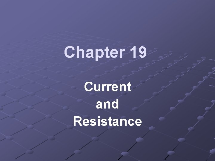 Chapter 19 Current and Resistance Chapter 19 Current and Resistance