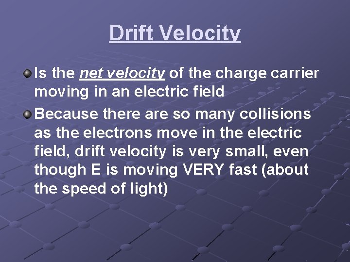 Drift Velocity Is the net velocity of the charge carrier moving in an electric Drift Velocity Is the net velocity of the charge carrier moving in an electric