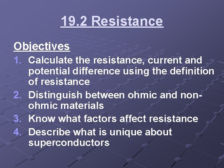 19. 2 Resistance Objectives 1. Calculate the resistance, current and potential difference using the 19. 2 Resistance Objectives 1. Calculate the resistance, current and potential difference using the