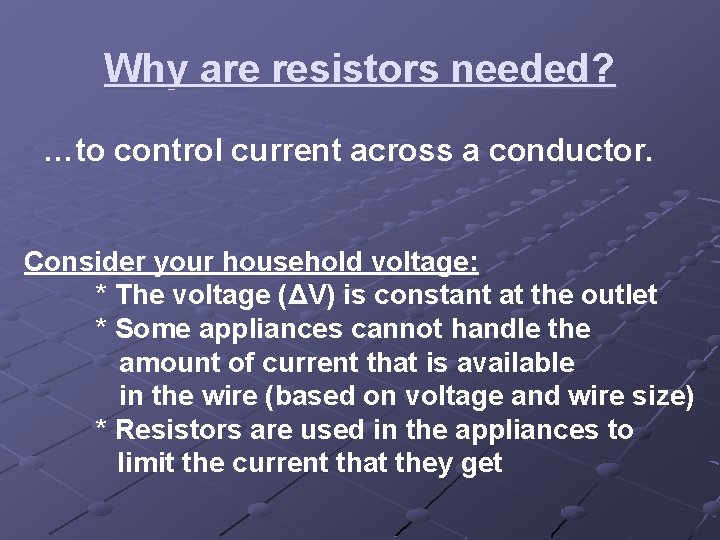Why are resistors needed? …to control current across a conductor. Consider your household voltage: Why are resistors needed? …to control current across a conductor. Consider your household voltage: