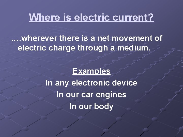 Where is electric current? …. wherever there is a net movement of electric charge Where is electric current? …. wherever there is a net movement of electric charge