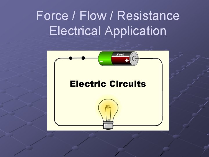 Force / Flow / Resistance Electrical Application Force / Flow / Resistance Electrical Application