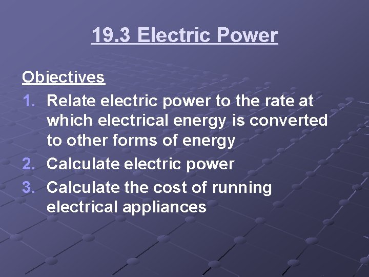 19. 3 Electric Power Objectives 1. Relate electric power to the rate at which 19. 3 Electric Power Objectives 1. Relate electric power to the rate at which