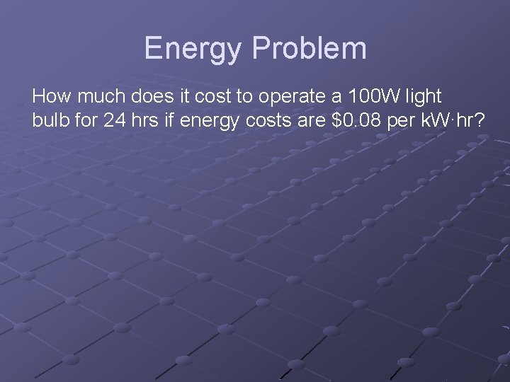 Energy Problem How much does it cost to operate a 100 W light bulb Energy Problem How much does it cost to operate a 100 W light bulb