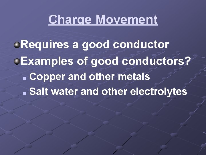 Charge Movement Requires a good conductor Examples of good conductors? Copper and other metals Charge Movement Requires a good conductor Examples of good conductors? Copper and other metals