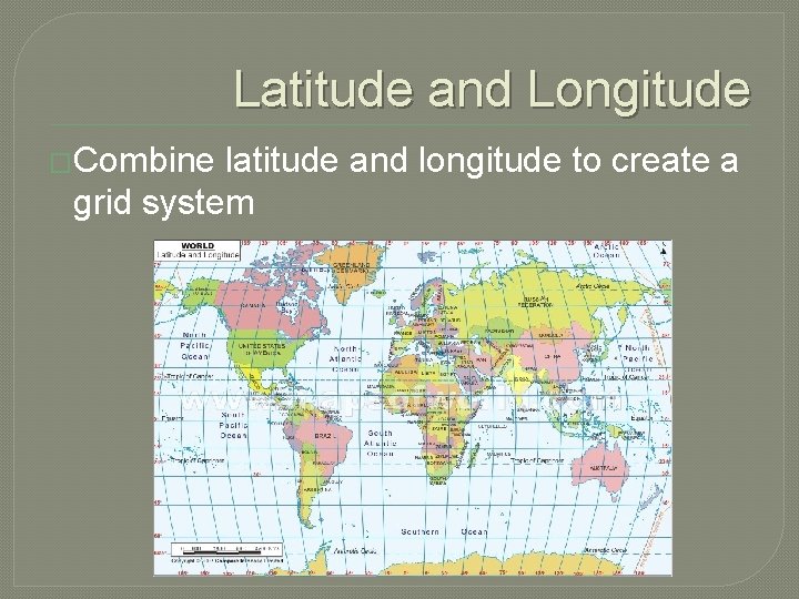 Latitude and Longitude �Combine latitude and longitude to create a grid system 