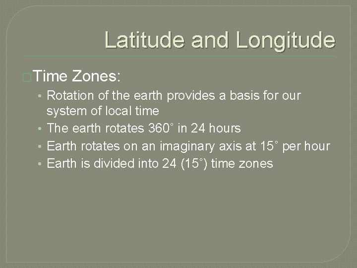 Latitude and Longitude �Time Zones: • Rotation of the earth provides a basis for