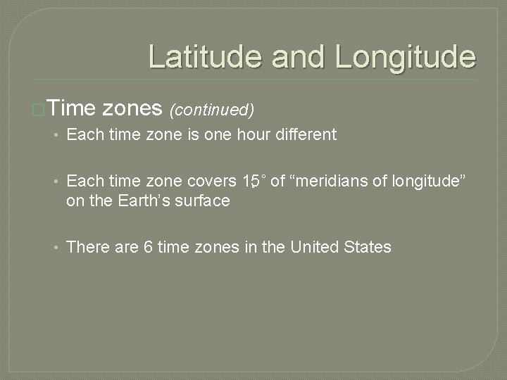 Latitude and Longitude �Time zones (continued) • Each time zone is one hour different
