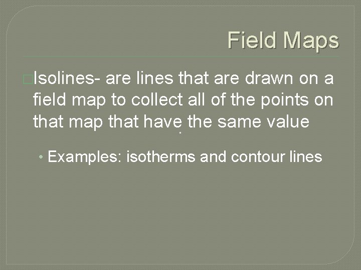 Field Maps �Isolines- are lines that are drawn on a field map to collect