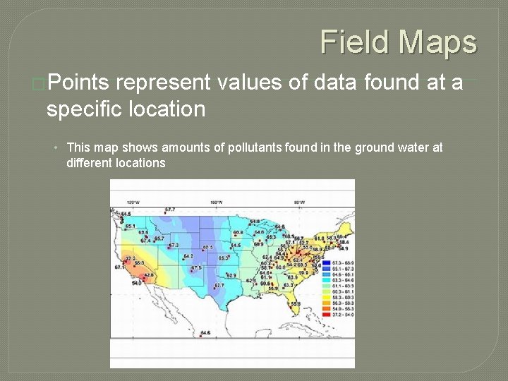 Field Maps �Points represent values of data found at a specific location • This
