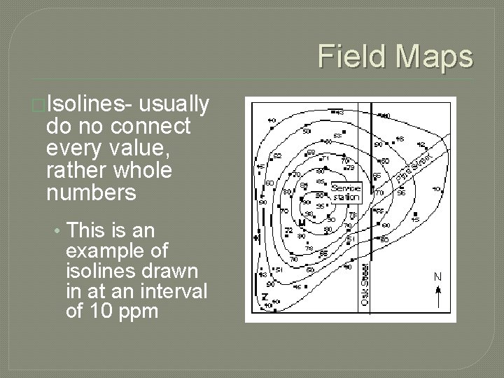 Field Maps �Isolines- usually do no connect every value, rather whole numbers • This