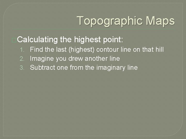 Topographic Maps �Calculating the highest point: 1. Find the last (highest) contour line on