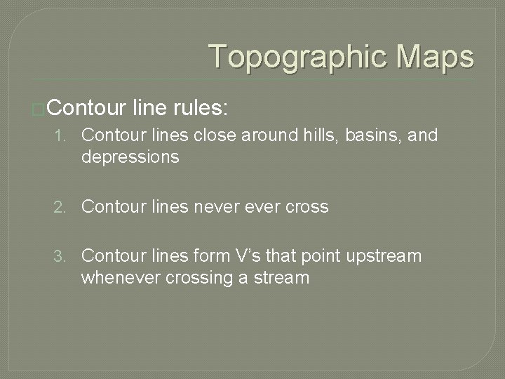 Topographic Maps �Contour line rules: 1. Contour lines close around hills, basins, and depressions