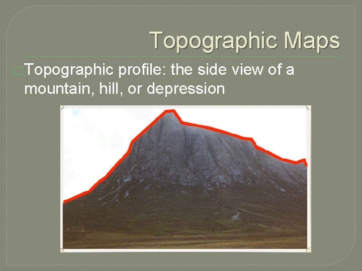 Topographic Maps �Topographic profile: the side view of a mountain, hill, or depression 