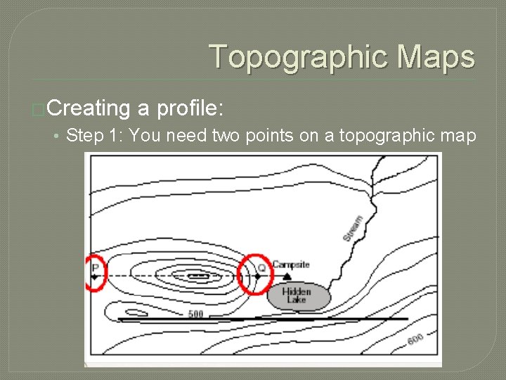 Topographic Maps �Creating a profile: • Step 1: You need two points on a