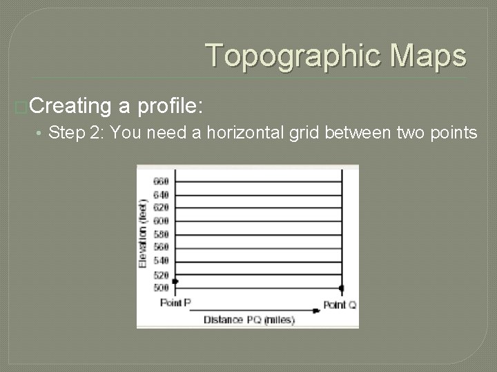 Topographic Maps �Creating a profile: • Step 2: You need a horizontal grid between