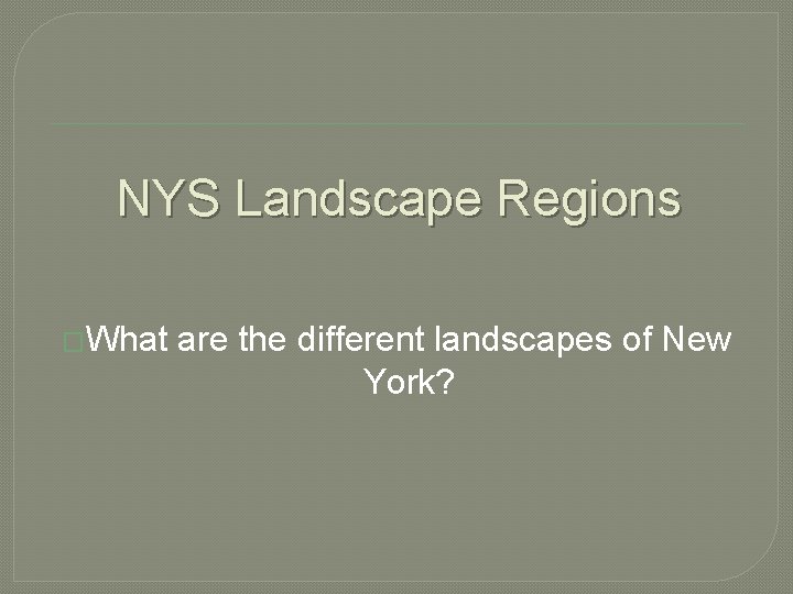NYS Landscape Regions �What are the different landscapes of New York? 