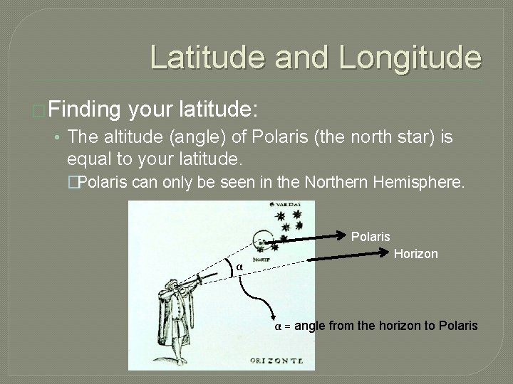 Latitude and Longitude �Finding your latitude: • The altitude (angle) of Polaris (the north