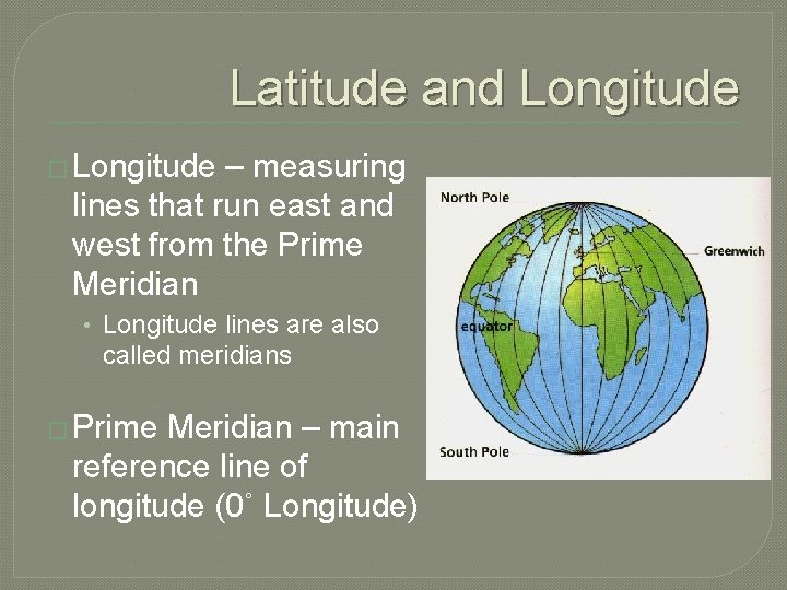 Latitude and Longitude � Longitude – measuring lines that run east and west from