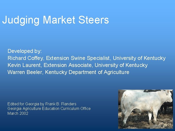 Judging Market Steers Developed by: Richard Coffey, Extension Swine Specialist, University of Kentucky Kevin