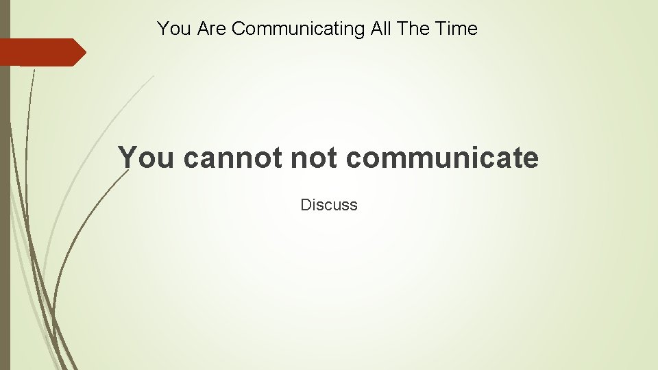 You Are Communicating All The Time You cannot communicate Discuss You Are Communicating All The Time You cannot communicate Discuss