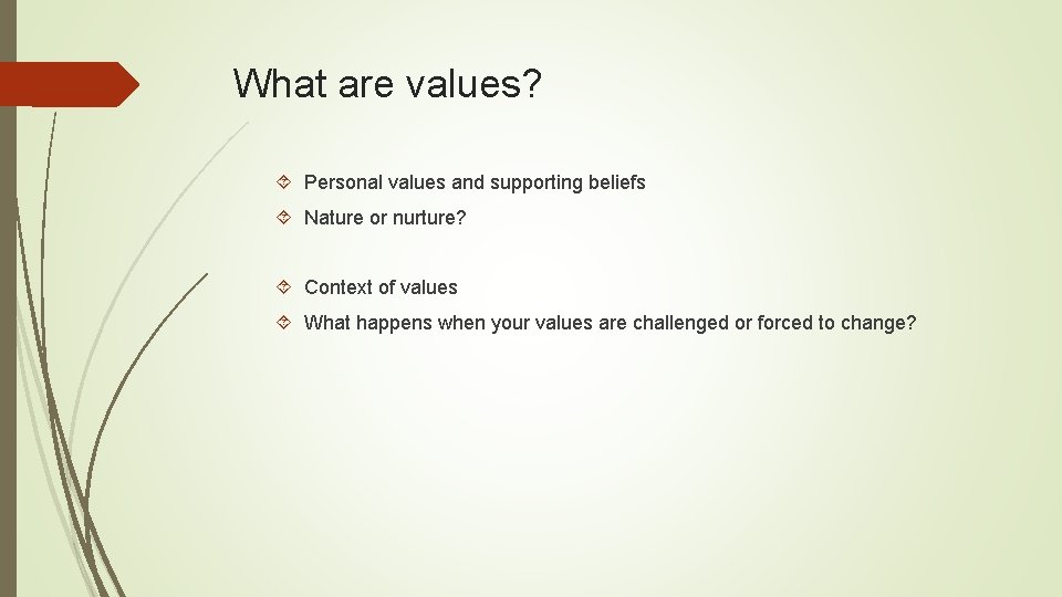 What are values? Personal values and supporting beliefs Nature or nurture? Context of values What are values? Personal values and supporting beliefs Nature or nurture? Context of values