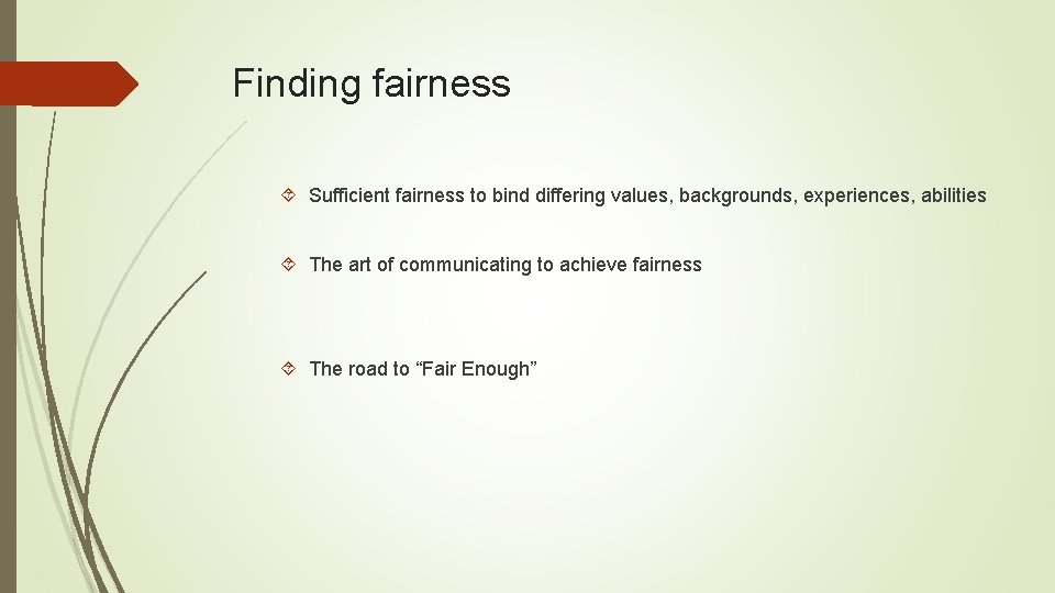 Finding fairness Sufficient fairness to bind differing values, backgrounds, experiences, abilities The art of Finding fairness Sufficient fairness to bind differing values, backgrounds, experiences, abilities The art of