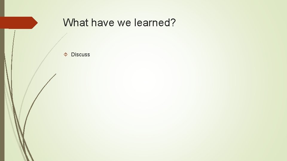 What have we learned? Discuss What have we learned? Discuss