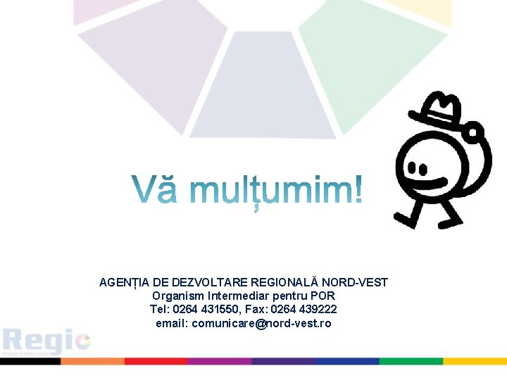 AGENȚIA DE DEZVOLTARE REGIONALĂ NORD-VEST Organism Intermediar pentru POR Tel: 0264 431550, Fax: 0264