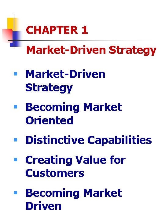 CHAPTER 1 Market-Driven Strategy § Becoming Market Oriented § Distinctive Capabilities § Creating Value