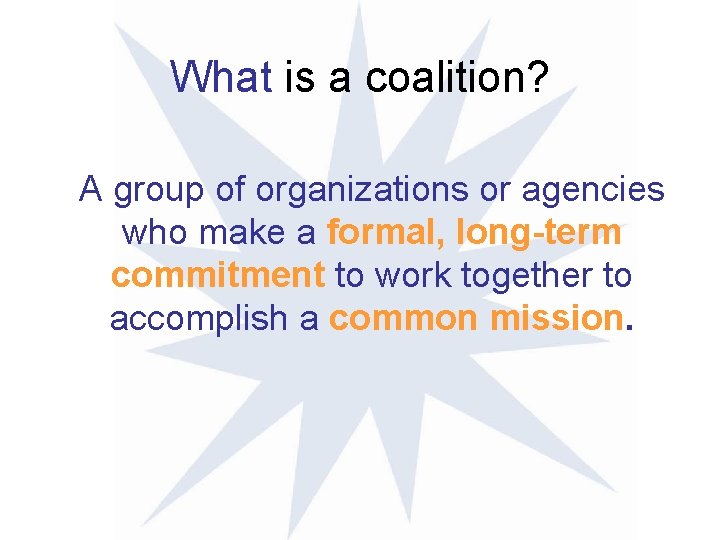 What is a coalition? A group of organizations or agencies who make a formal, What is a coalition? A group of organizations or agencies who make a formal,