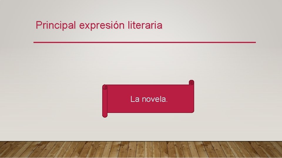 Principal expresión literaria La novela. 