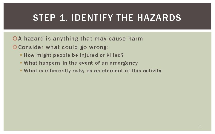 STEP 1. IDENTIFY THE HAZARDS A hazard is anything that may cause harm Consider