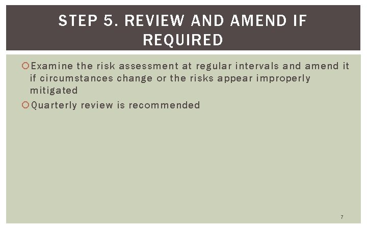 STEP 5. REVIEW AND AMEND IF REQUIRED Examine the risk assessment at regular intervals