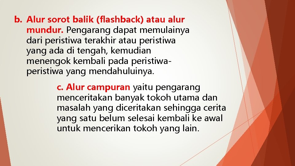 b. Alur sorot balik (flashback) atau alur mundur. Pengarang dapat memulainya dari peristiwa terakhir