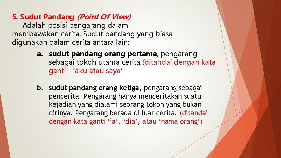 5. Sudut Pandang (Point Of View) Adalah posisi pengarang dalam membawakan cerita. Sudut pandang