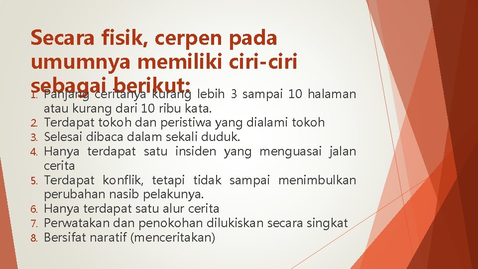 Secara fisik, cerpen pada umumnya memiliki ciri-ciri sebagai berikut: 1. Panjang ceritanya kurang lebih