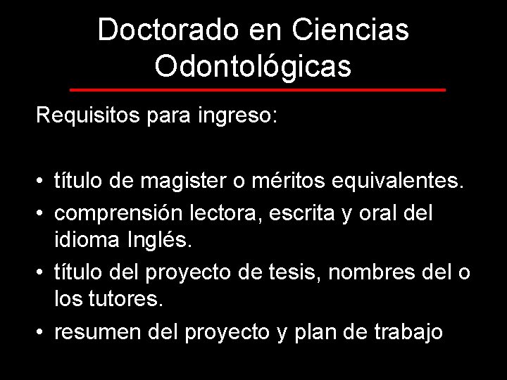 Doctorado en Ciencias Odontológicas Requisitos para ingreso: • título de magister o méritos equivalentes.