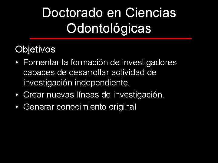 Doctorado en Ciencias Odontológicas Objetivos • Fomentar la formación de investigadores capaces de desarrollar