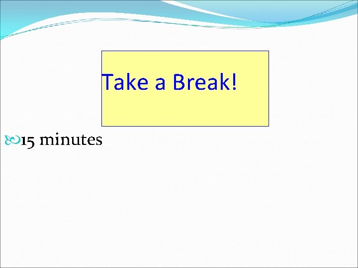 Take a Break! 15 minutes 