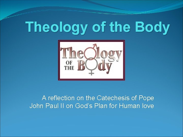 Theology of the Body A reflection on the Catechesis of Pope John Paul II